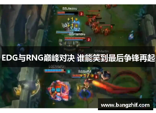 EDG与RNG巅峰对决 谁能笑到最后争锋再起 EDG与RNG巅峰对决 谁能笑到最后争锋再起